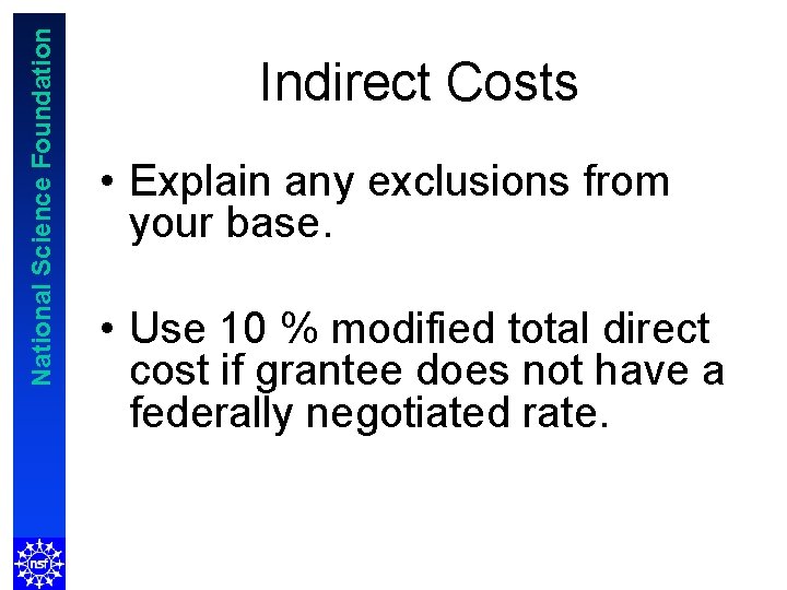 National Science Foundation Indirect Costs • Explain any exclusions from your base. • Use