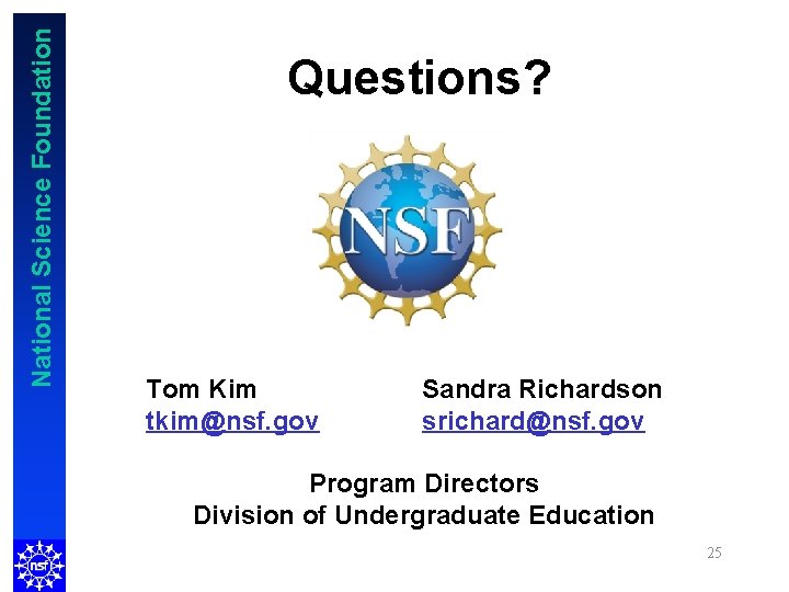 National Science Foundation Questions? Tom Kim tkim@nsf. gov Sandra Richardson srichard@nsf. gov Program Directors