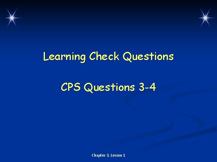 Learning Check Questions CPS Questions 3 -4 Chapter 3, Lesson 1 