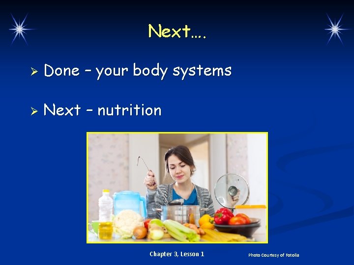 Next…. Ø Done – your body systems Ø Next – nutrition Chapter 3, Lesson