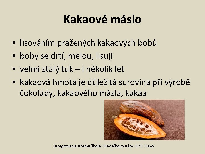 Kakaové máslo • • lisováním pražených kakaových bobů boby se drtí, melou, lisují velmi