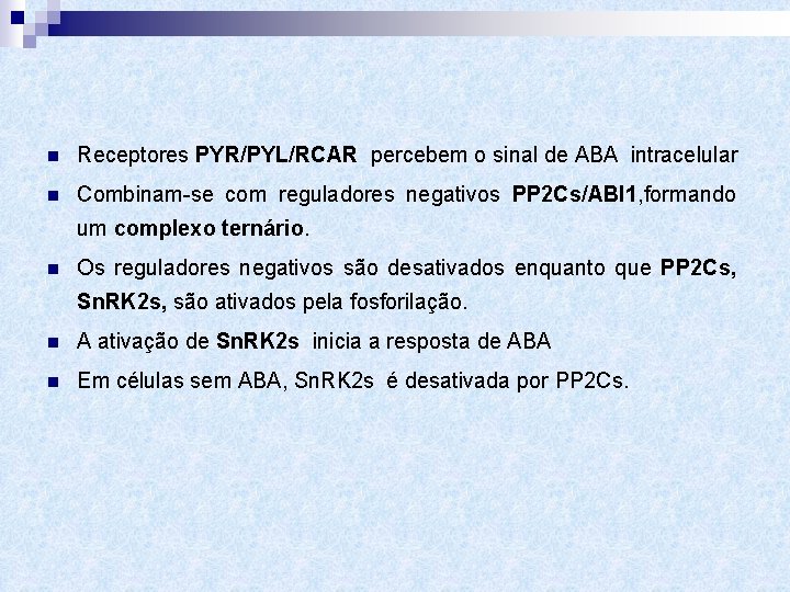 n Receptores PYR/PYL/RCAR percebem o sinal de ABA intracelular n Combinam-se com reguladores negativos