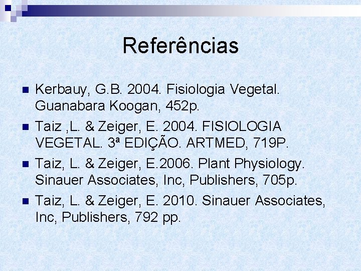 Referências n n Kerbauy, G. B. 2004. Fisiologia Vegetal. Guanabara Koogan, 452 p. Taiz