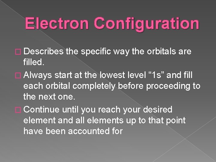 Electron Configuration � Describes the specific way the orbitals are filled. � Always start