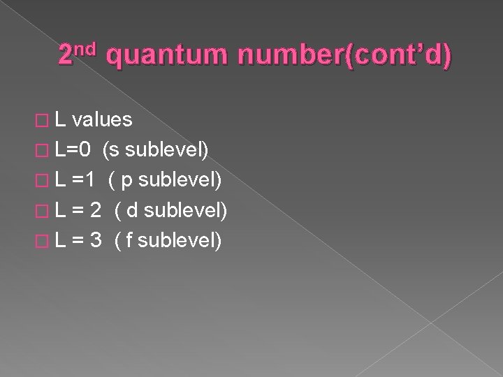 2 nd quantum number(cont’d) �L values � L=0 (s sublevel) � L =1 (