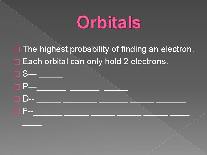 Orbitals � The highest probability of finding an electron. � Each orbital can only