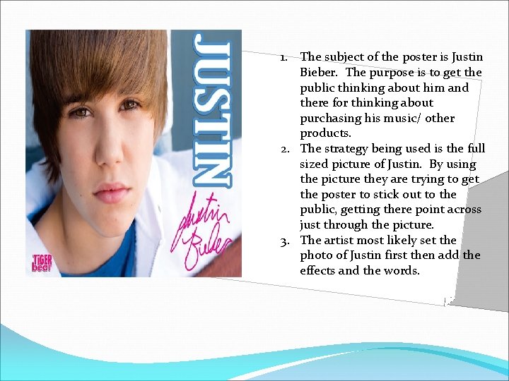 1. The subject of the poster is Justin Bieber. The purpose is to get