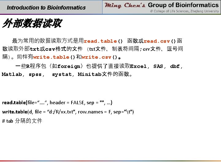 Introduction to Bioinformatics 外部数据读取 最为常用的数据读取方式是用read. table() 函数或read. csv()函 数读取外部txt或csv格式的文件 (txt文件，制表符间隔; csv文件，逗号间 隔)。同样有write. table()和write. csv()。