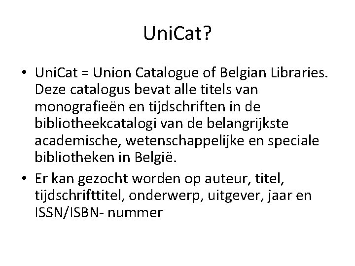 Uni. Cat? • Uni. Cat = Union Catalogue of Belgian Libraries. Deze catalogus bevat