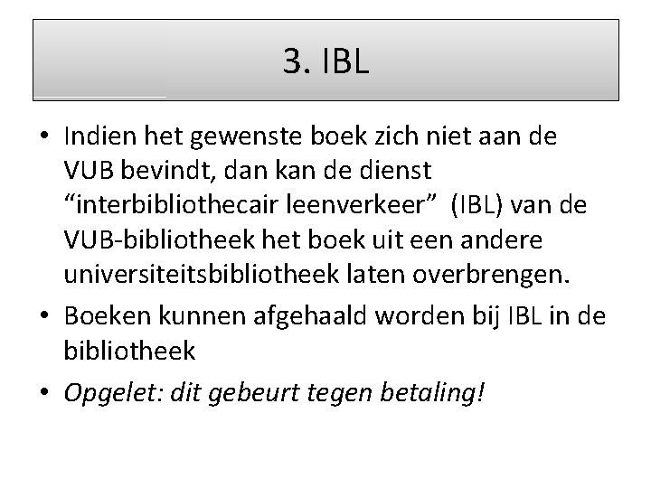 3. IBL • Indien het gewenste boek zich niet aan de VUB bevindt, dan