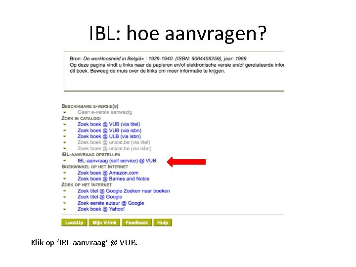 IBL: hoe aanvragen? Klik op IBL-aanvraag Klik op ‘IBL-aanvraag’ @ VUB. 