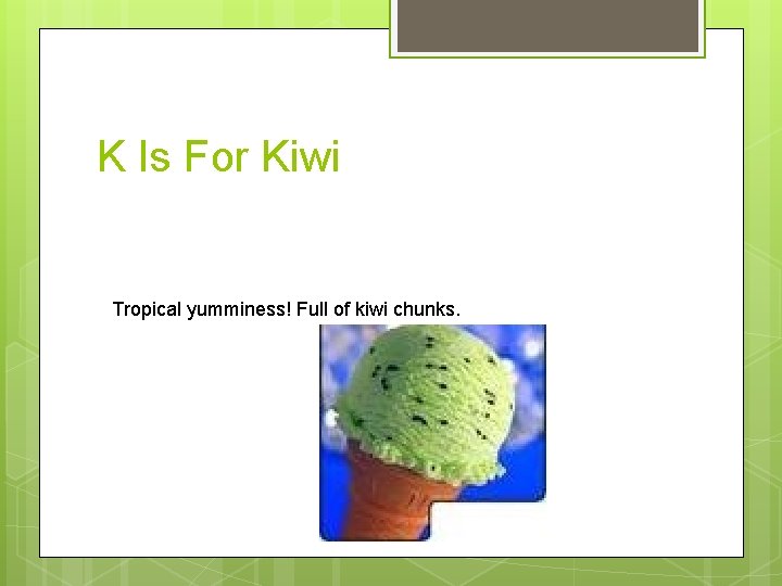 K Is For Kiwi Tropical yumminess! Full of kiwi chunks. 