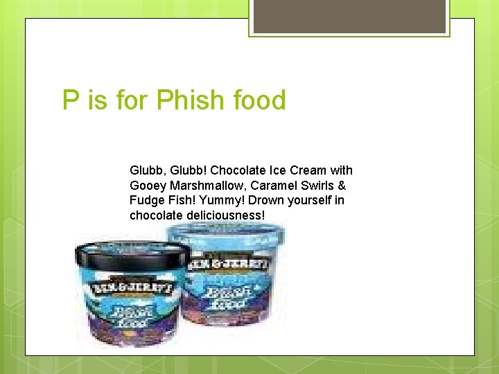 P is for Phish food Glubb, Glubb! Chocolate Ice Cream with Gooey Marshmallow, Caramel