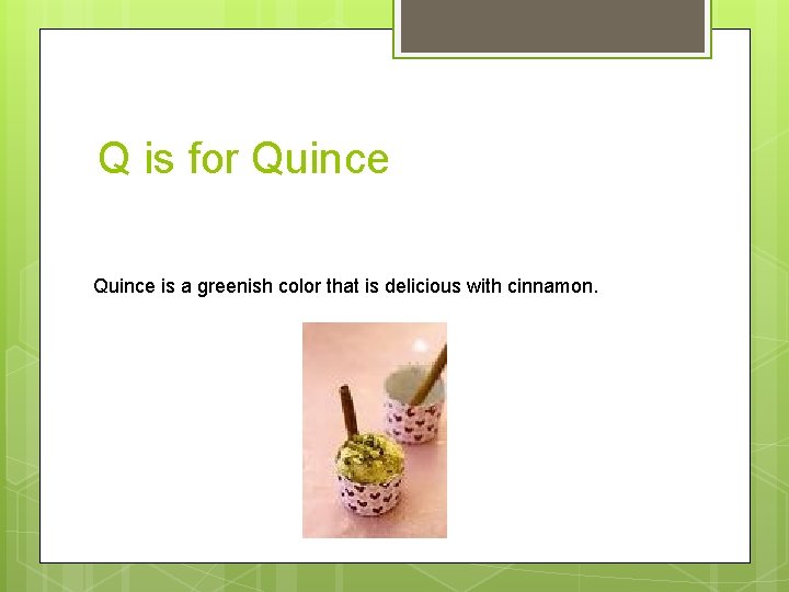 Q is for Quince is a greenish color that is delicious with cinnamon. 