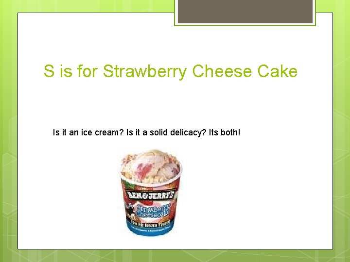 S is for Strawberry Cheese Cake Is it an ice cream? Is it a