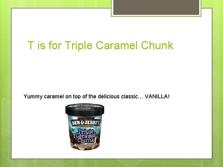 T is for Triple Caramel Chunk Yummy caramel on top of the delicious classic…