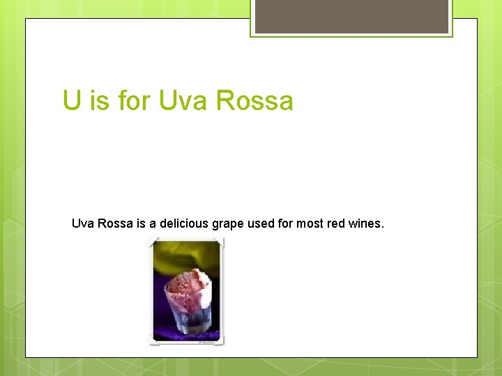 U is for Uva Rossa is a delicious grape used for most red wines.