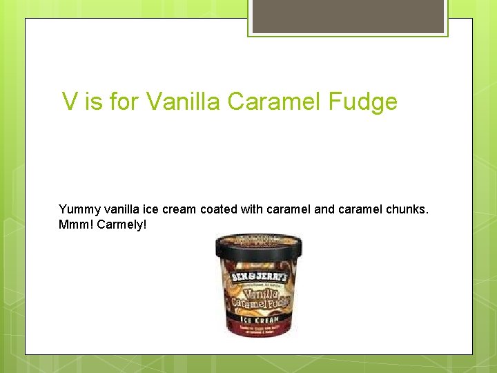 V is for Vanilla Caramel Fudge Yummy vanilla ice cream coated with caramel and