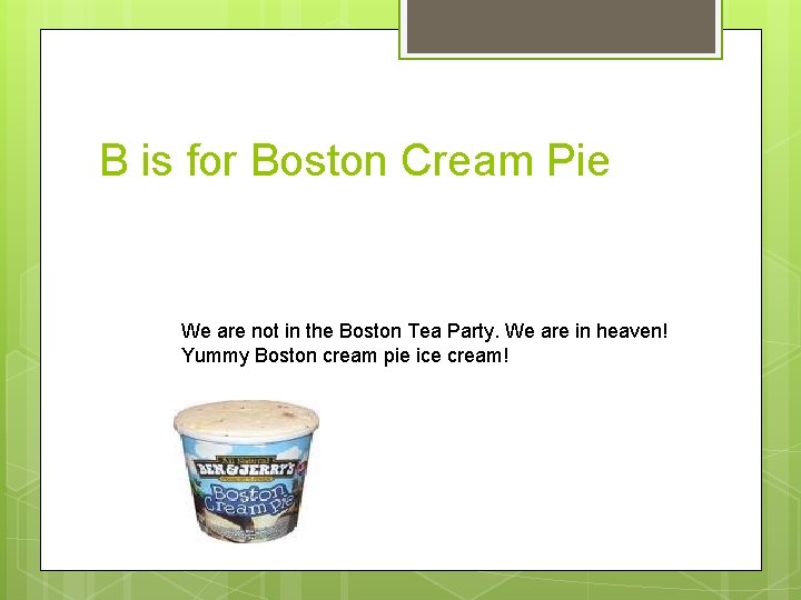 B is for Boston Cream Pie We are not in the Boston Tea Party.