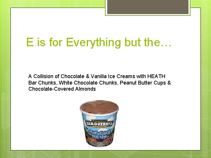 E is for Everything but the… A Collision of Chocolate & Vanilla Ice Creams