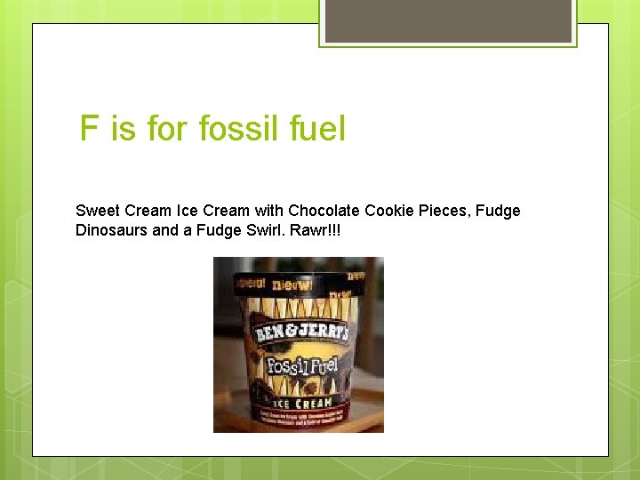 F is for fossil fuel Sweet Cream Ice Cream with Chocolate Cookie Pieces, Fudge