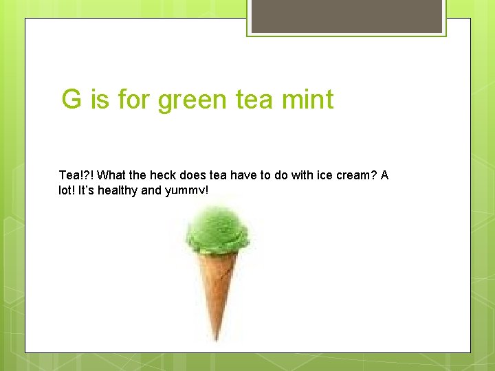 G is for green tea mint Tea!? ! What the heck does tea have