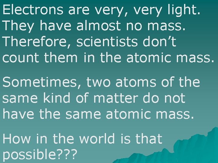 Electrons are very, very light. They have almost no mass. Therefore, scientists don’t count