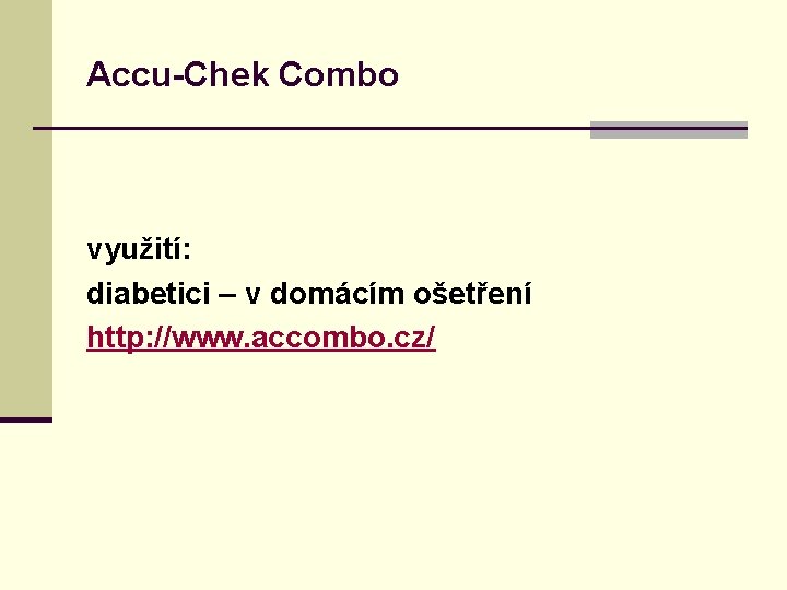 Accu-Chek Combo využití: diabetici – v domácím ošetření http: //www. accombo. cz/ 