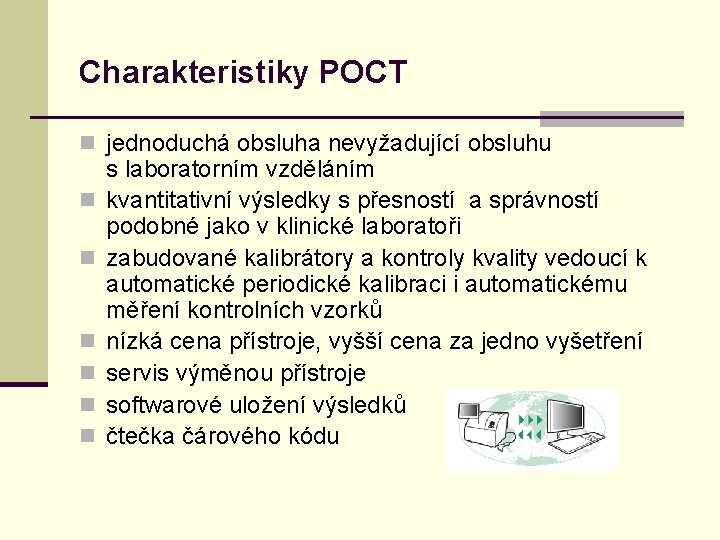 Charakteristiky POCT n jednoduchá obsluha nevyžadující obsluhu n n n s laboratorním vzděláním kvantitativní