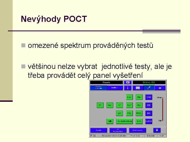 Nevýhody POCT n omezené spektrum prováděných testů n většinou nelze vybrat jednotlivé testy, ale