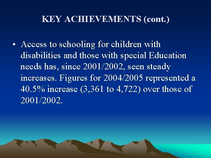 KEY ACHIEVEMENTS (cont. ) • Access to schooling for children with disabilities and those