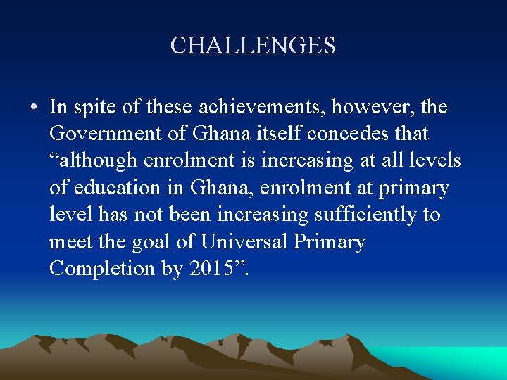 CHALLENGES • In spite of these achievements, however, the Government of Ghana itself concedes
