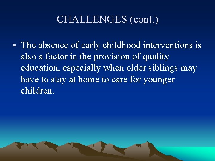 CHALLENGES (cont. ) • The absence of early childhood interventions is also a factor