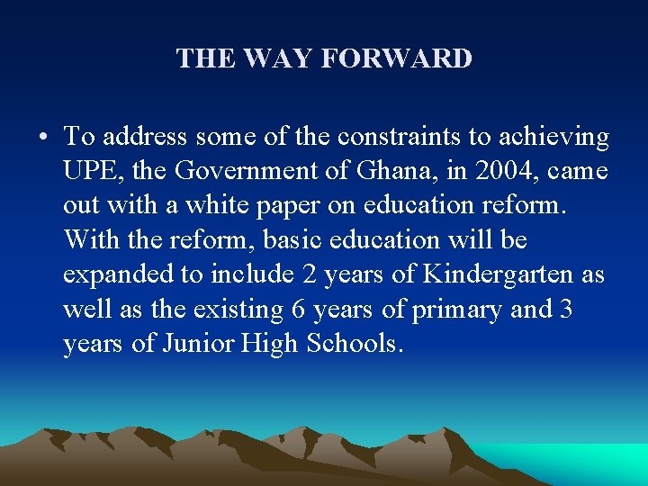 THE WAY FORWARD • To address some of the constraints to achieving UPE, the