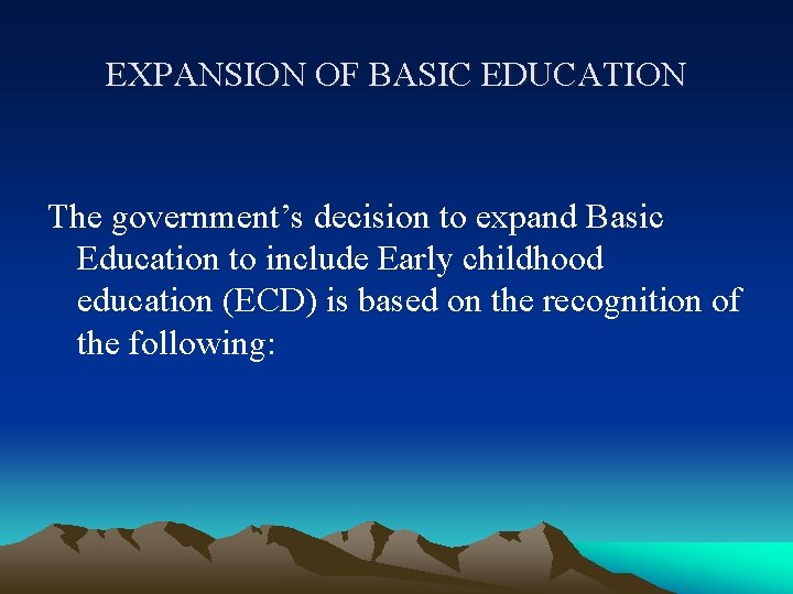 EXPANSION OF BASIC EDUCATION The government’s decision to expand Basic Education to include Early