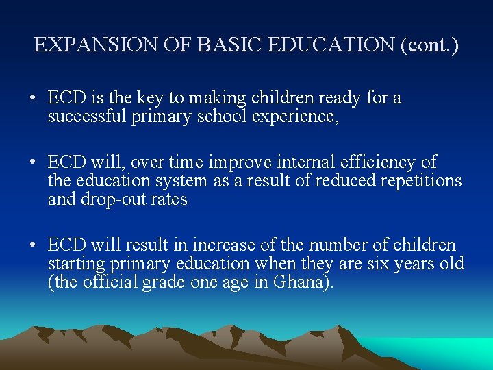 EXPANSION OF BASIC EDUCATION (cont. ) • ECD is the key to making children