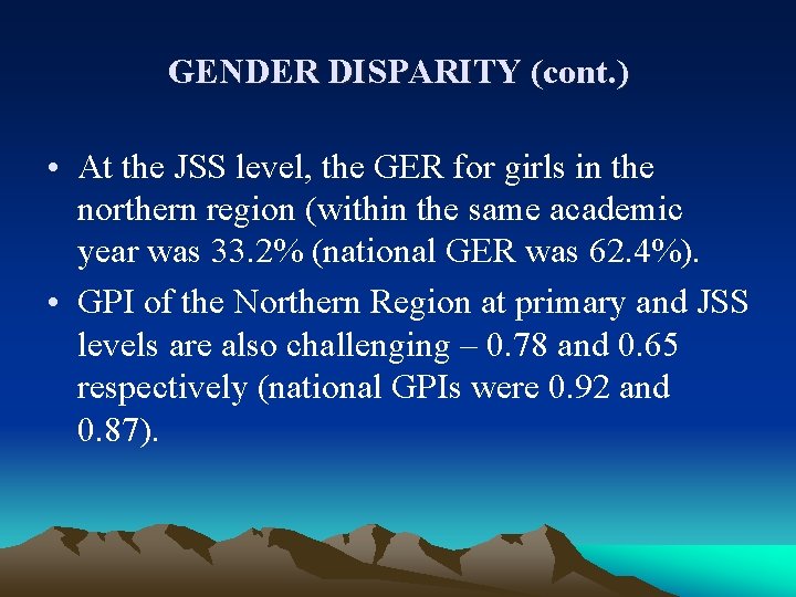 GENDER DISPARITY (cont. ) • At the JSS level, the GER for girls in