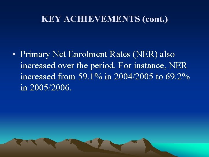 KEY ACHIEVEMENTS (cont. ) • Primary Net Enrolment Rates (NER) also increased over the