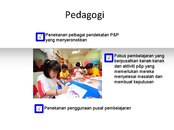 Pedagogi Penekanan pelbagai pendekatan P&P yang menyeronokkan Fokus pembelajaran yang berpusatkan kanak-kanak dan aktiviti