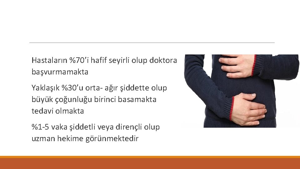 Hastaların %70’i hafif seyirli olup doktora başvurmamakta Yaklaşık %30’u orta- ağır şiddette olup büyük