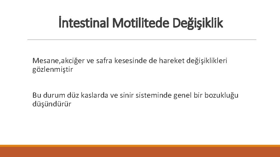 İntestinal Motilitede Değişiklik Mesane, akciğer ve safra kesesinde de hareket değişiklikleri gözlenmiştir Bu durum