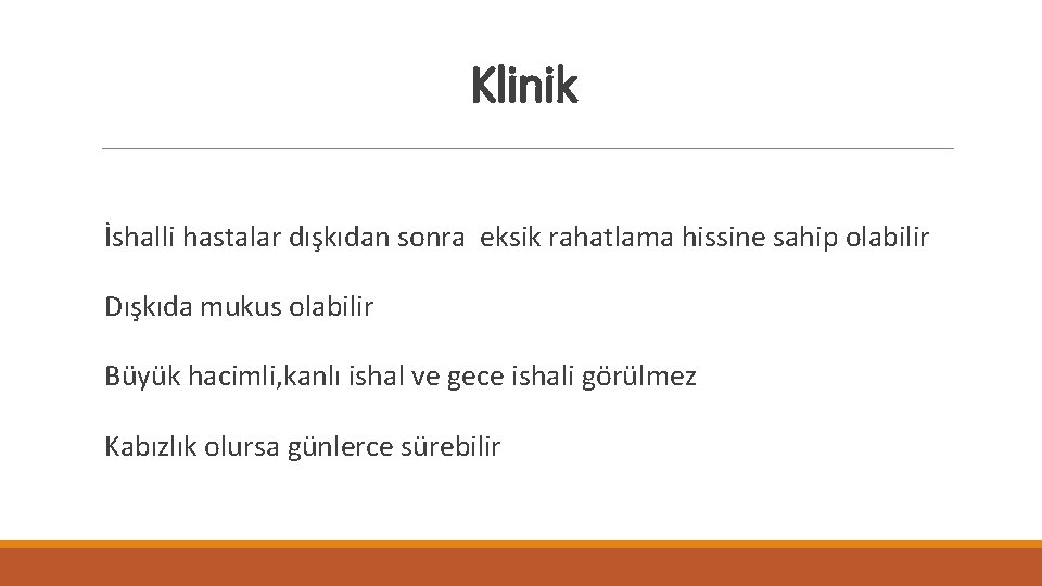 Klinik İshalli hastalar dışkıdan sonra eksik rahatlama hissine sahip olabilir Dışkıda mukus olabilir Büyük