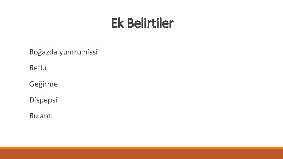 Ek Belirtiler Boğazda yumru hissi Reflu Geğirme Dispepsi Bulantı 