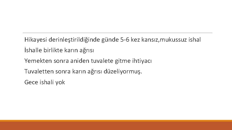 Hikayesi derinleştirildiğinde günde 5 -6 kez kansız, mukussuz ishal İshalle birlikte karın ağrısı Yemekten