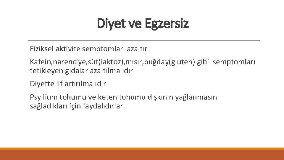 Diyet ve Egzersiz Fiziksel aktivite semptomları azaltır Kafein, narenciye, süt(laktoz), mısır, buğday(gluten) gibi semptomları