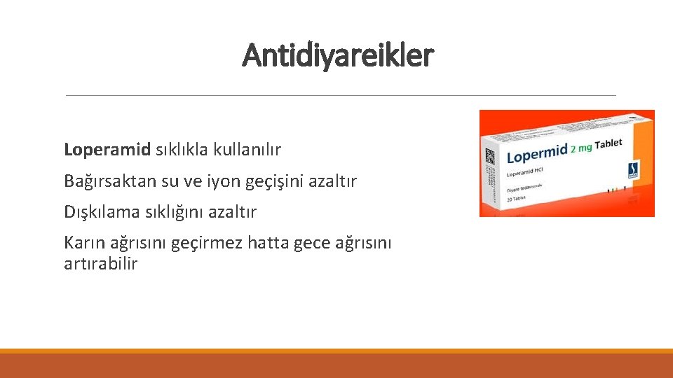 Antidiyareikler Loperamid sıklıkla kullanılır Bağırsaktan su ve iyon geçişini azaltır Dışkılama sıklığını azaltır Karın