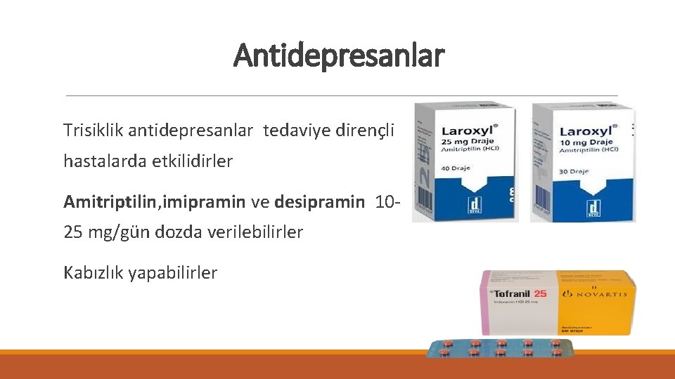 Antidepresanlar Trisiklik antidepresanlar tedaviye dirençli hastalarda etkilidirler Amitriptilin, imipramin ve desipramin 1025 mg/gün dozda