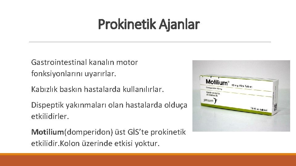 Prokinetik Ajanlar Gastrointestinal kanalın motor fonksiyonlarını uyarırlar. Kabızlık baskın hastalarda kullanılırlar. Dispeptik yakınmaları olan