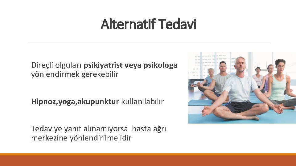 Alternatif Tedavi Direçli olguları psikiyatrist veya psikologa yönlendirmek gerekebilir Hipnoz, yoga, akupunktur kullanılabilir Tedaviye