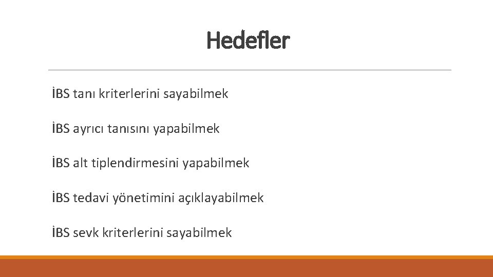 Hedefler İBS tanı kriterlerini sayabilmek İBS ayrıcı tanısını yapabilmek İBS alt tiplendirmesini yapabilmek İBS